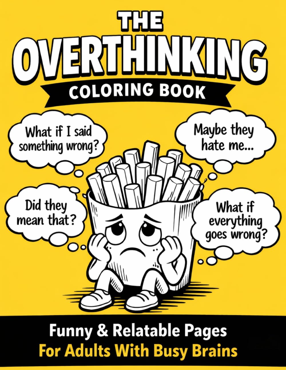 THE OVERTHINKING COLORING BOOK: Funny & Relatable Coloring Pages for Adults with Busy Brains, Anxiety Humor & Stress Relief (OVERTHINKING - A Stress-Relief Coloring Book Series for Women)