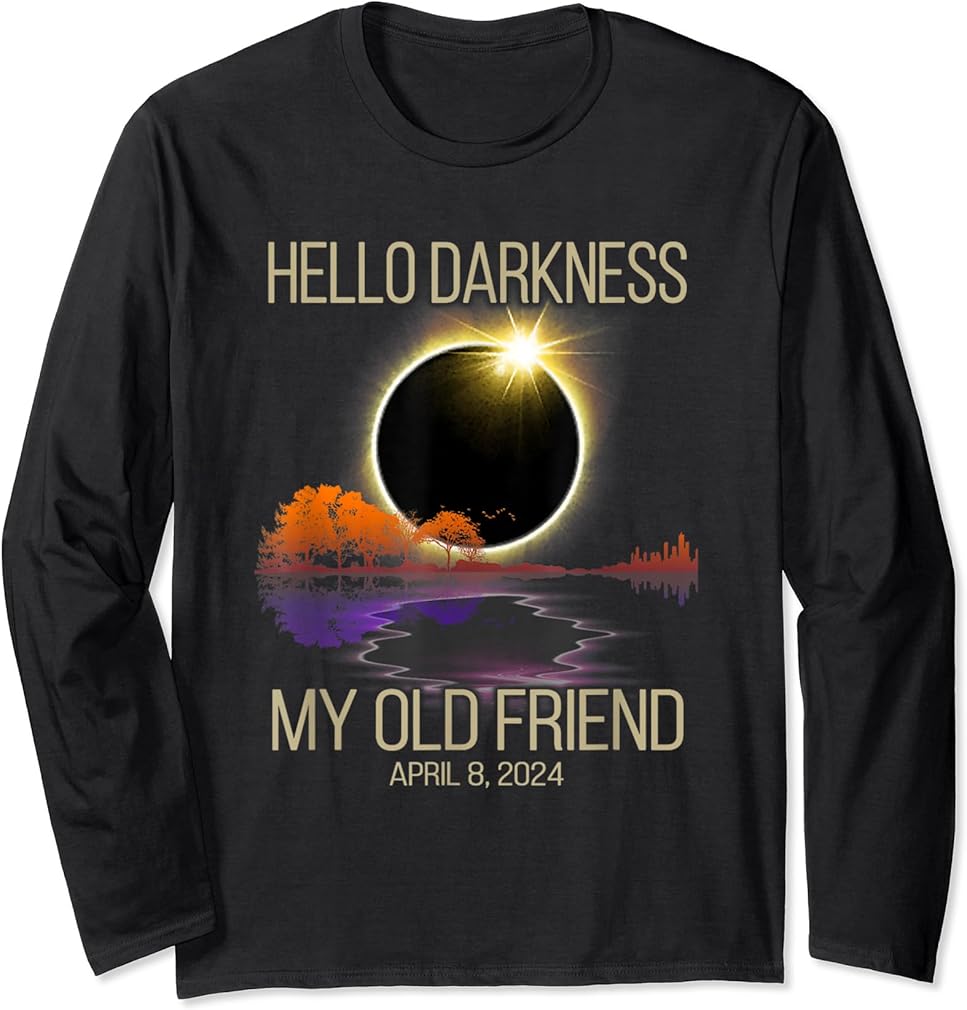 Hello Darkness My Old Friend Solar Eclipse April 08, 2024 Long Sleeve T-Shirt
