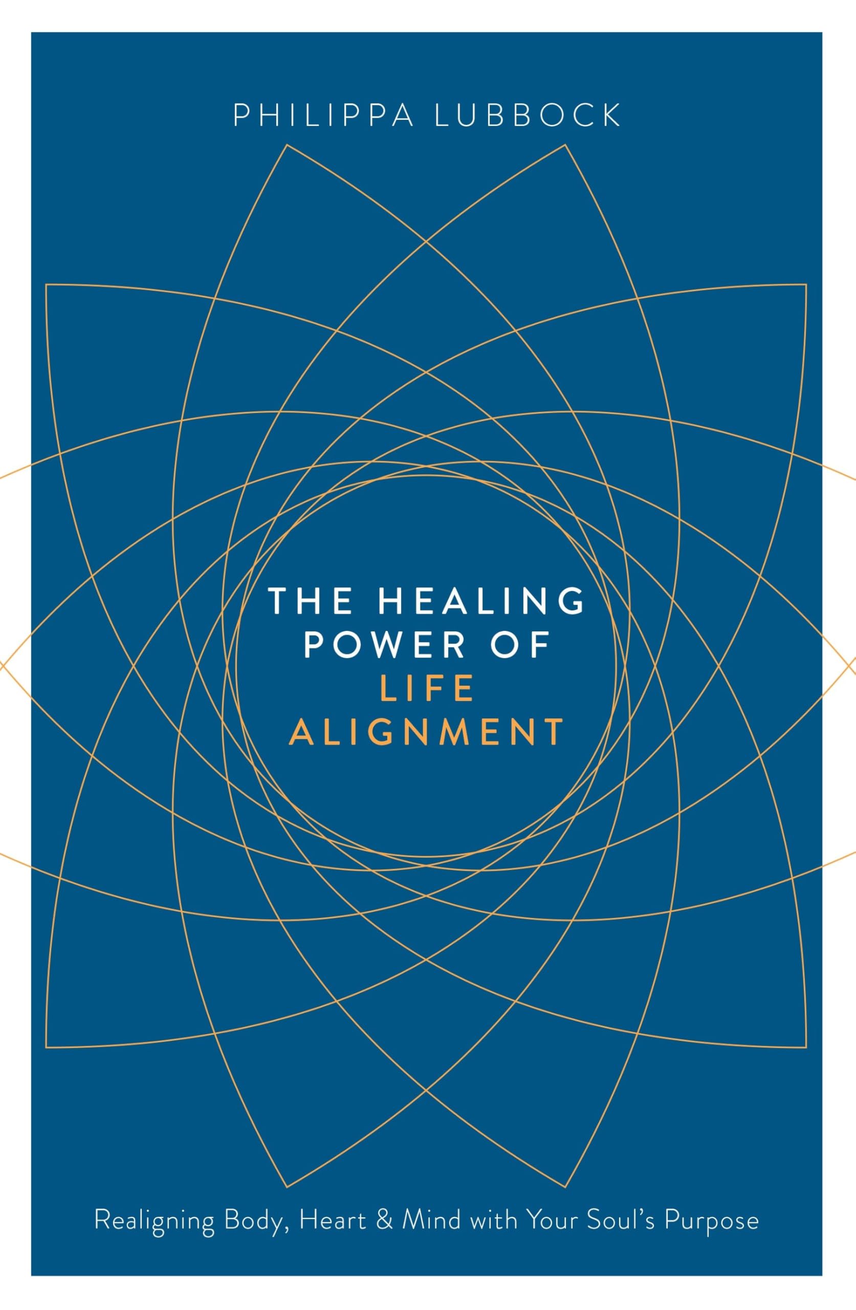 The Healing Power of Life Alignment: Realigning Body, Heart and Mind With Your Soul's Purpose
