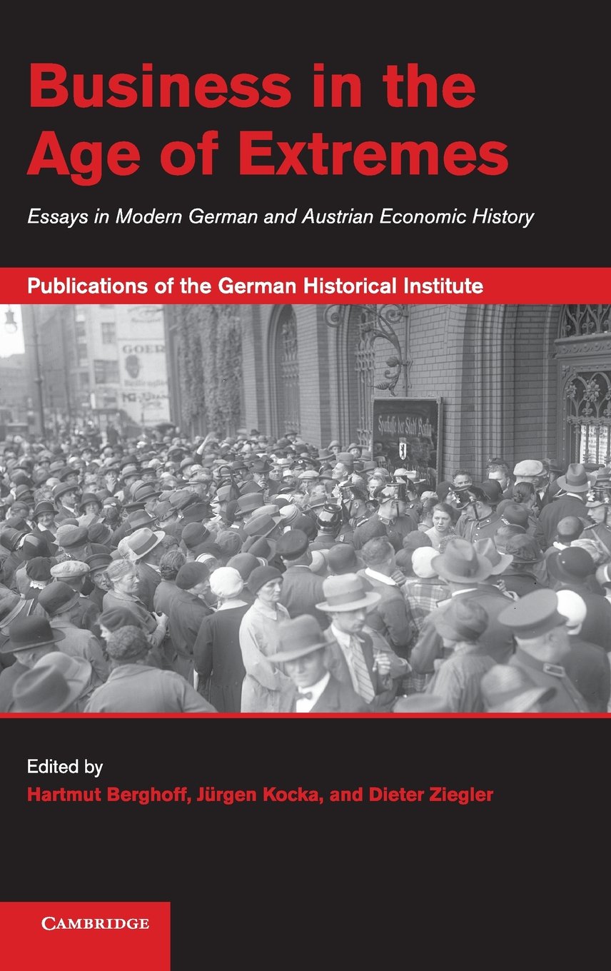 Business in the Age of Extremes: Essays in Modern German and Austrian Economic History (Publications of the German Historical Institute)