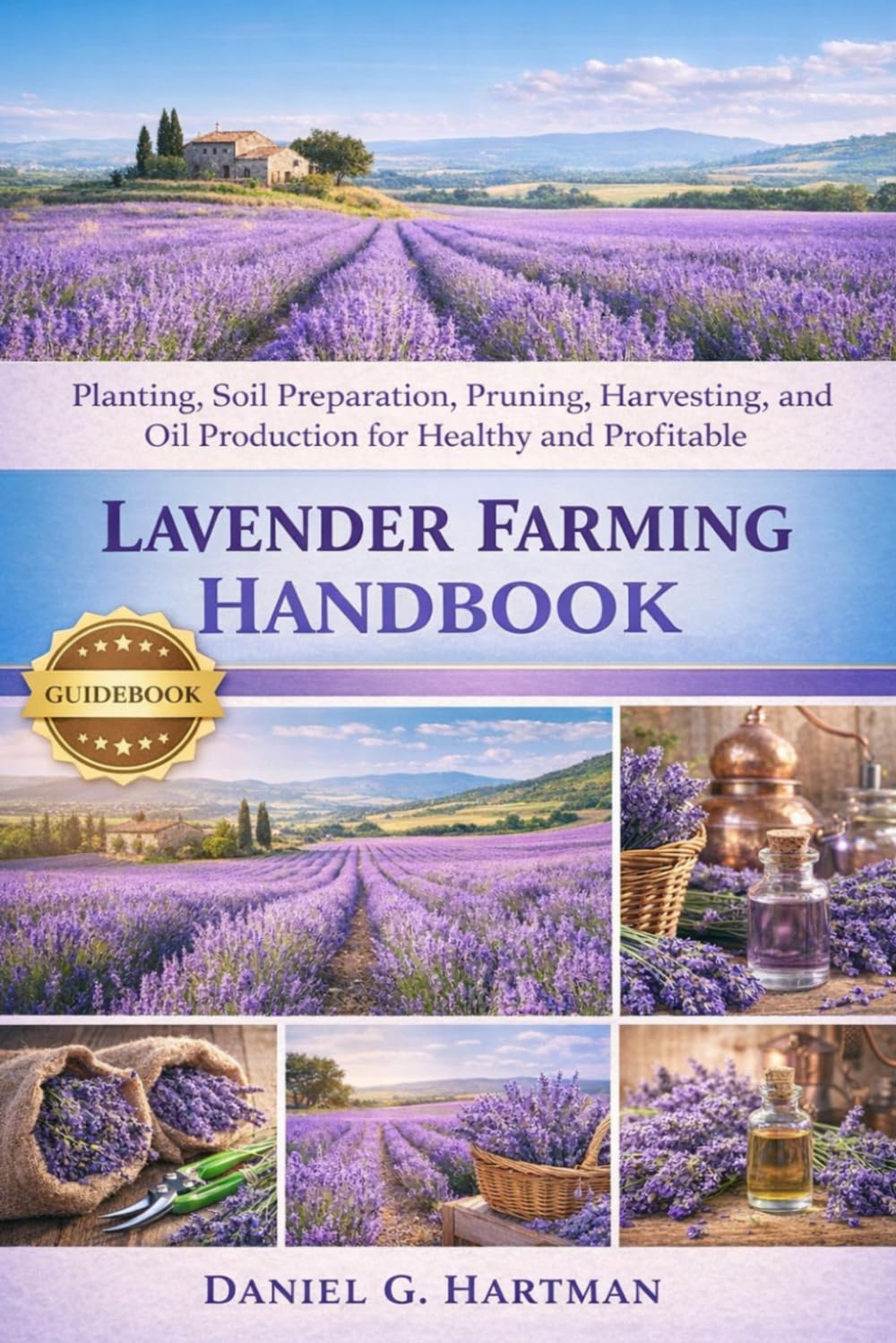 Lavender Farming Handbook: Planting, Soil Preparation, Pruning, Harvesting, and Oil Production for Healthy and Profitable Lavender Farms