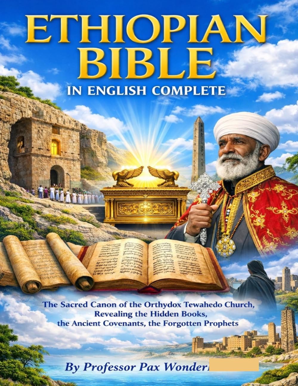 ETHIOPIAN BIBLE IN ENGLISH COMPLETE: The Sacred Canon of the Orthodox Tewahedo Church, Revealing the Hidden Books, the Ancient Covenants, the Forgotten Prophets