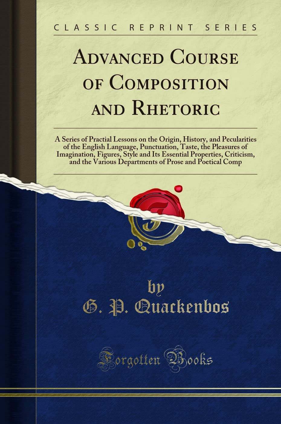 Advanced Course of Composition and Rhetoric: A Series of Practial Lessons on the Origin, History, and Pecularities of the English Language, Punctuation, Taste, the Pleasures of Imagination, Figures, Style and Its Essential Properties, Criticism, and the V