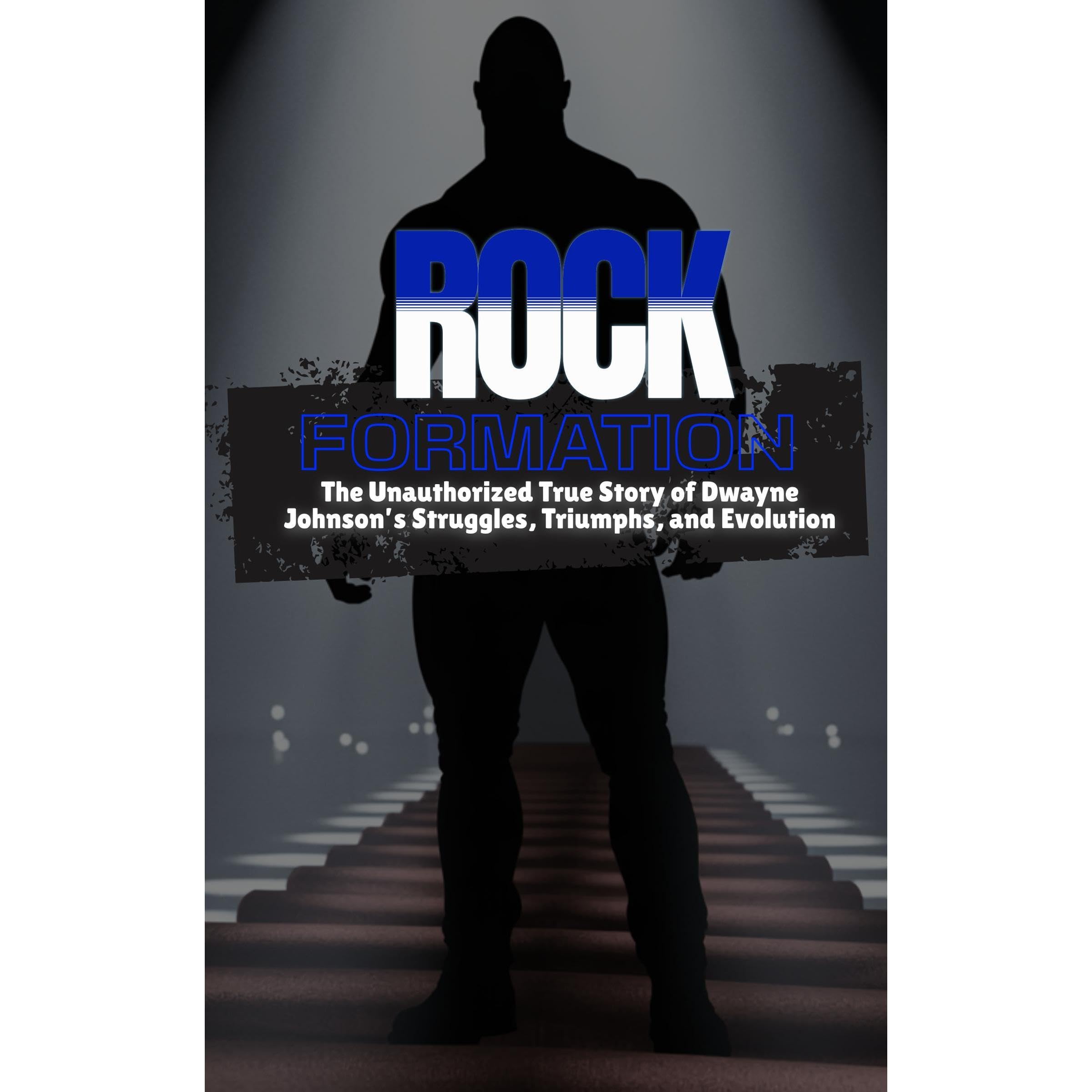 Rock Formation: The Unauthorized True Story of Dwayne Johnson’s Struggles, Triumphs, and Evolution