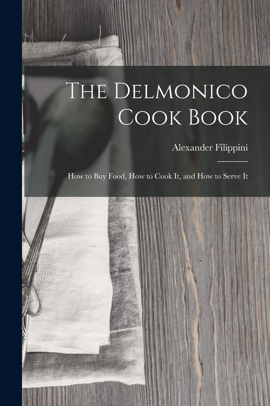 The Delmonico Cook Book: How to buy Food, How to Cook It, and How to Serve It