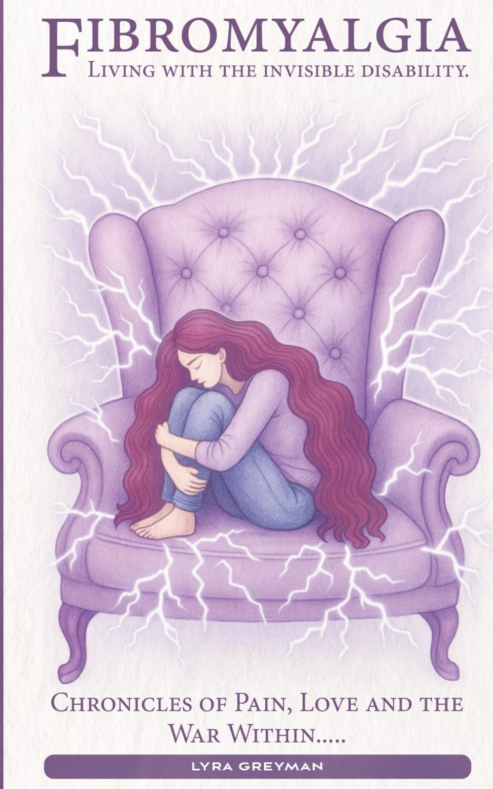 Fibromyalgia: Living with the Invisible Disability: Chronicles of Pain, Love and the War Within