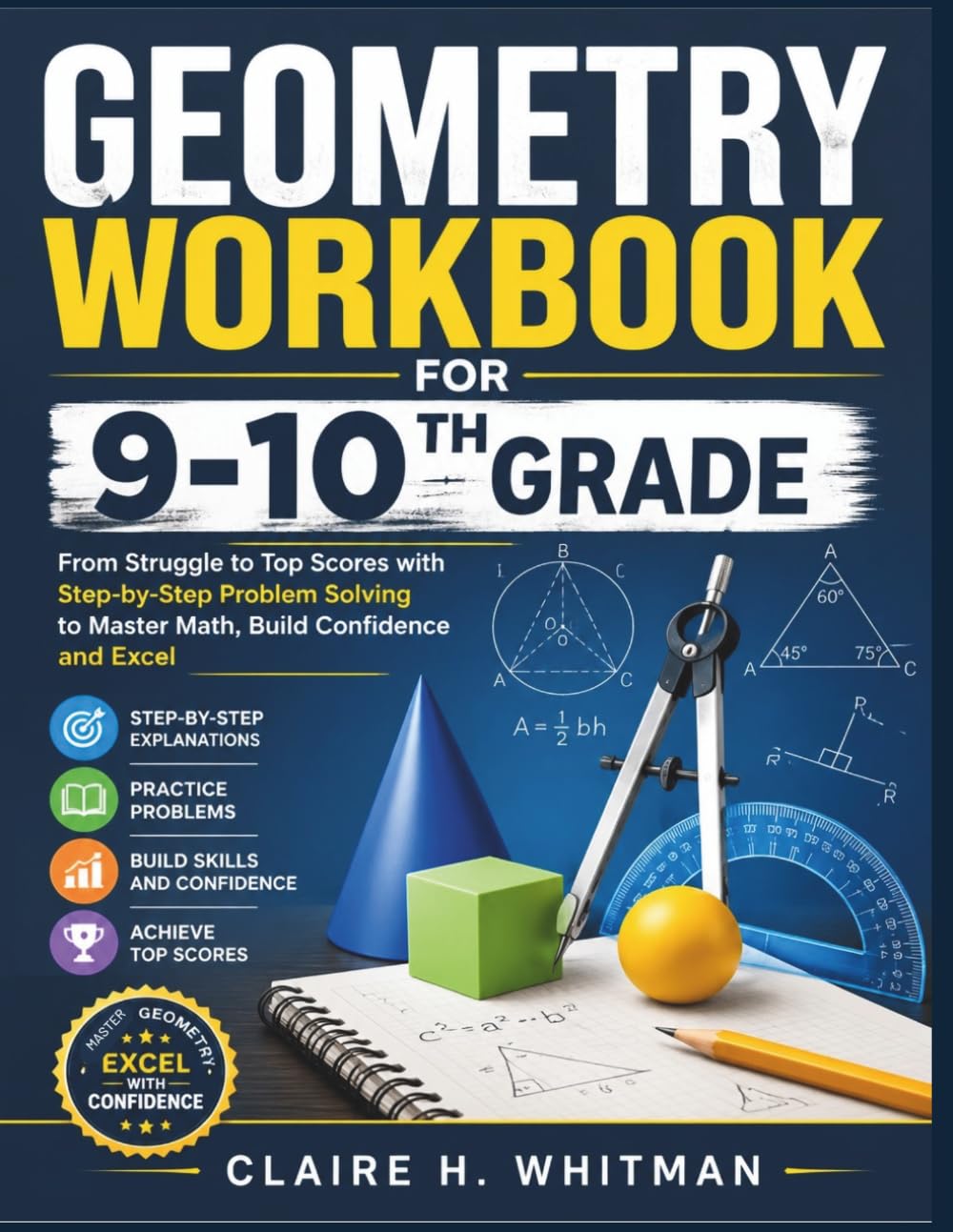 GEOMETRY WORKBOOK FOR 9-10TH GRADE: From Struggle to Top Scores with Step-by-Step Problem Solving to Master Math, Build Confidence and Excel