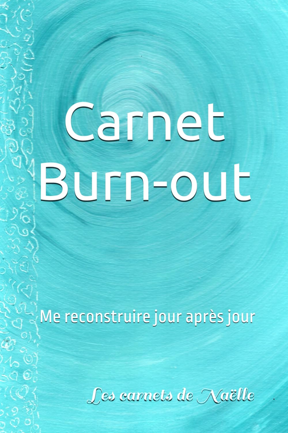 Carnet Burn-out: Me reconstruire jour après jour