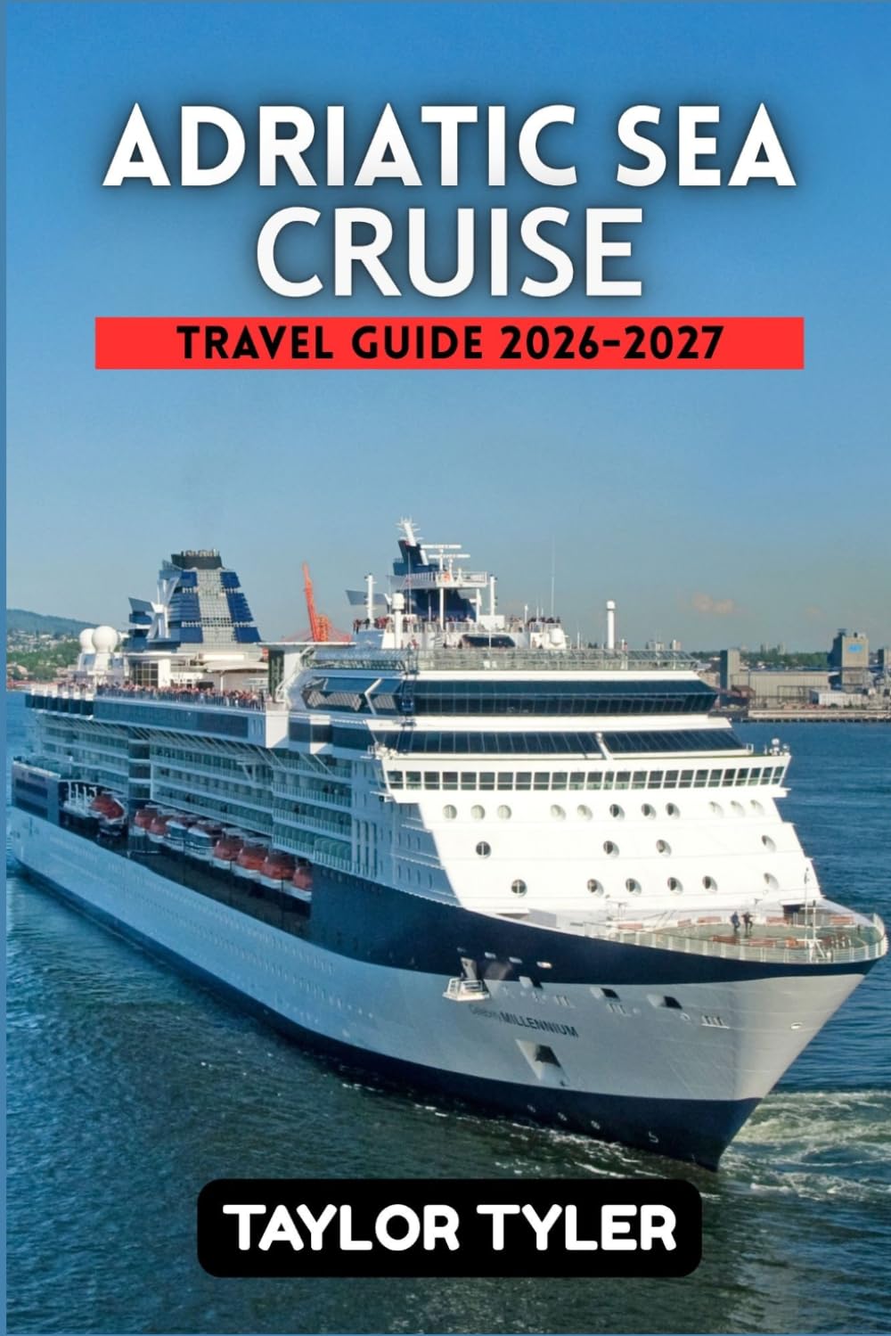 ADRIATIC SEA CRUISE TRAVEL GUIDE 2026-2027: A Practical Guide to Planning the Perfect Cruise with Ports of Call, Shore Excursions, and Travel Tips for Every Budget.