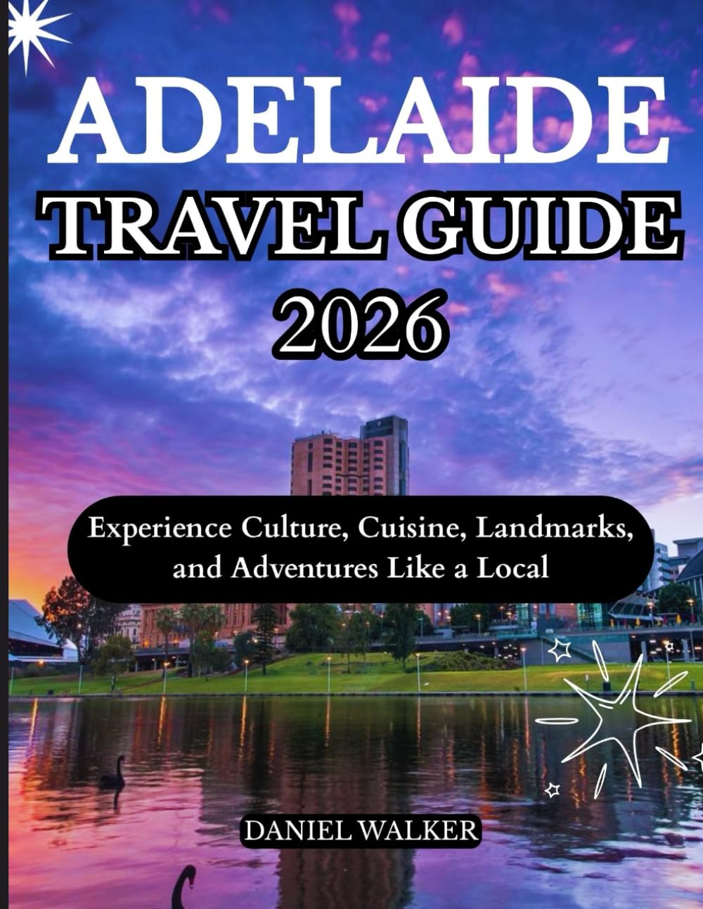 ADELAIDE TRAVEL GUIDE 2026: Experience Culture, Cuisine, Landmarks, and Adventures Like a Local