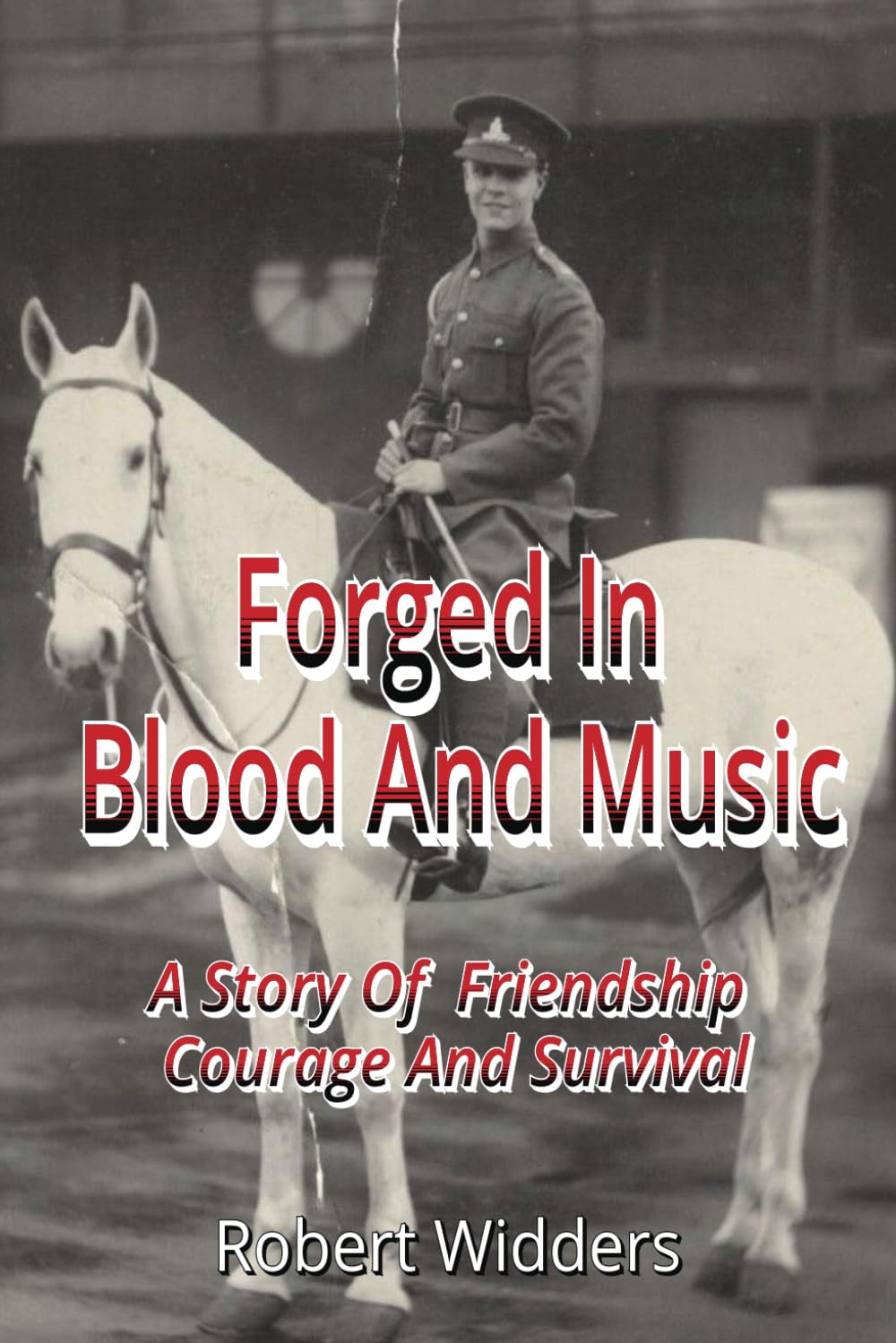 FORGED IN BLOOD AND MUSIC: A story of friendship, courage, and survival.