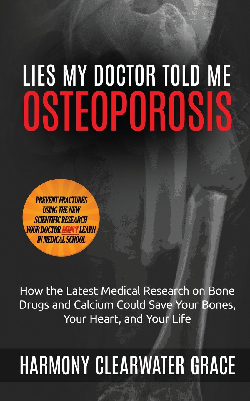 Lies My Doctor Told Me: Osteoporosis: How the Latest Medical Research on Bone Drugs and Calcium Could Save Your Bones, Your Heart, and Your Life