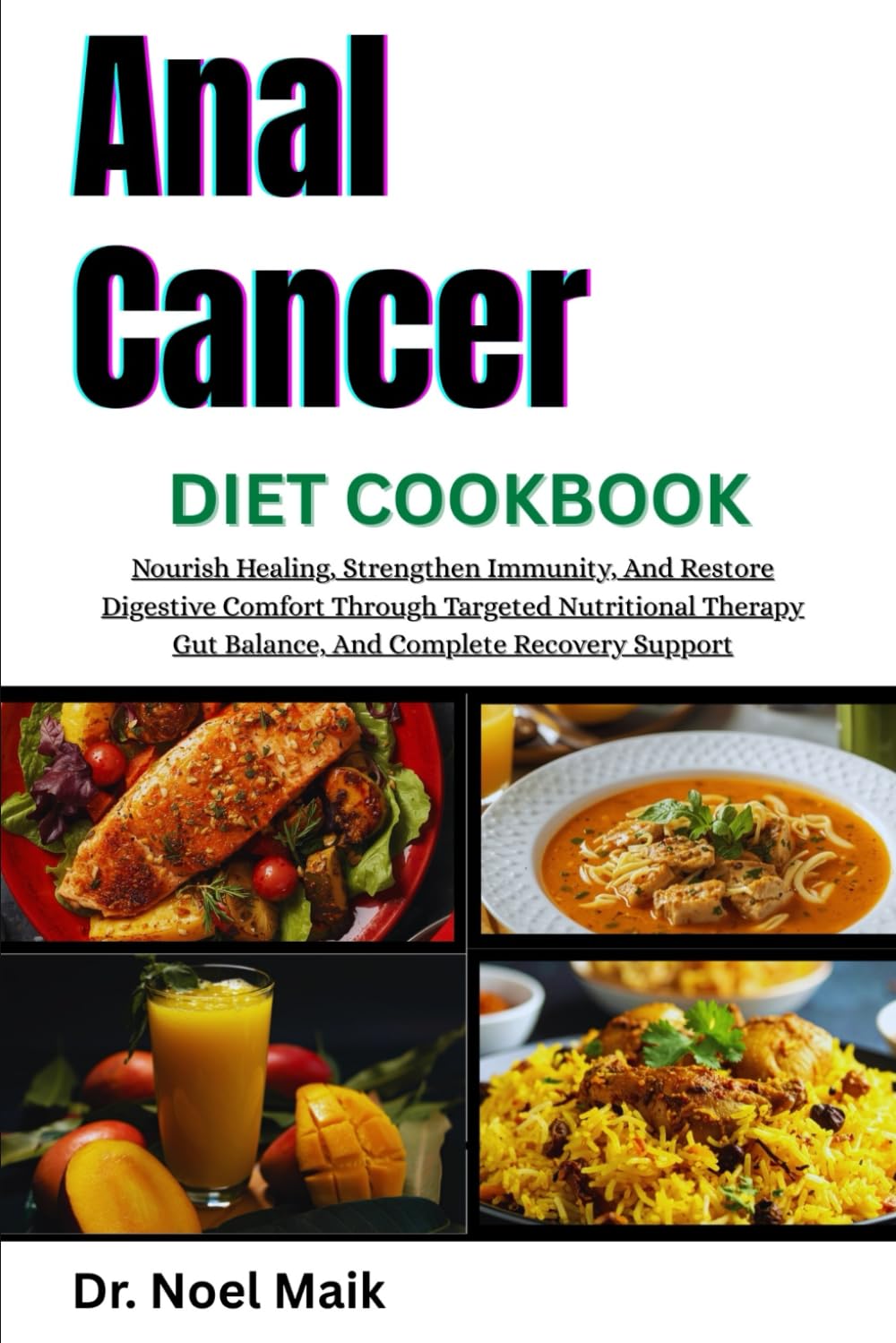Anal Cancer Diet Cookbook: Nourish Healing, Strengthen Immunity, And Restore Digestive Comfort Through Targeted Nutritional Therapy Gut Balance, And Complete Recovery Support