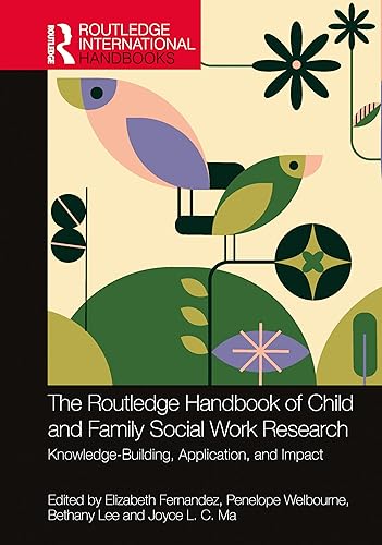 The Routledge Handbook of Child and Family Social Work Research: Knowledge-Building, Application, and Impact (Routledge International Handbooks)