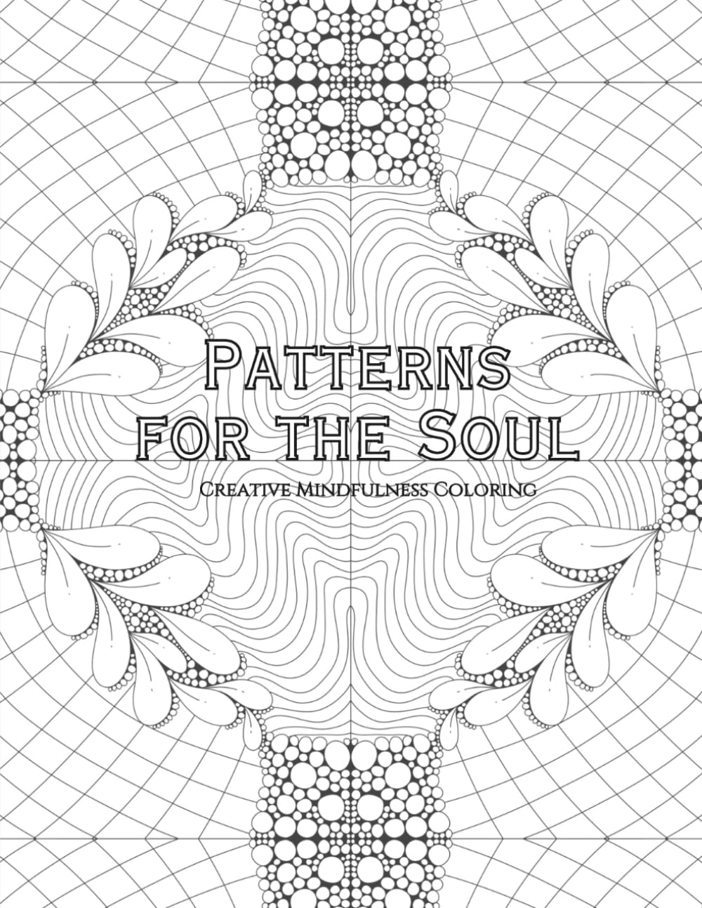 PATTERNS FOR THE SOUL: Creative Mindfulness for Adults of All Skill Levels