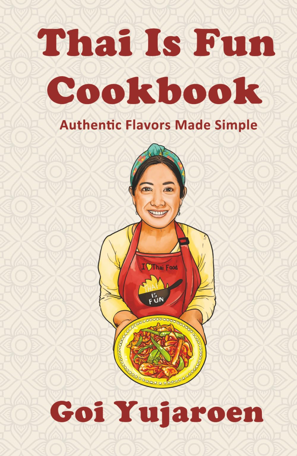 Thai Is Fun Cookbook: Authentic Flavors Made Simple | 25 recipes for Modern Home Cook| Thai Street Food | Gift for Thai Food lover and Beginner to ... Favorites, and Healthy Everyday Cooking
