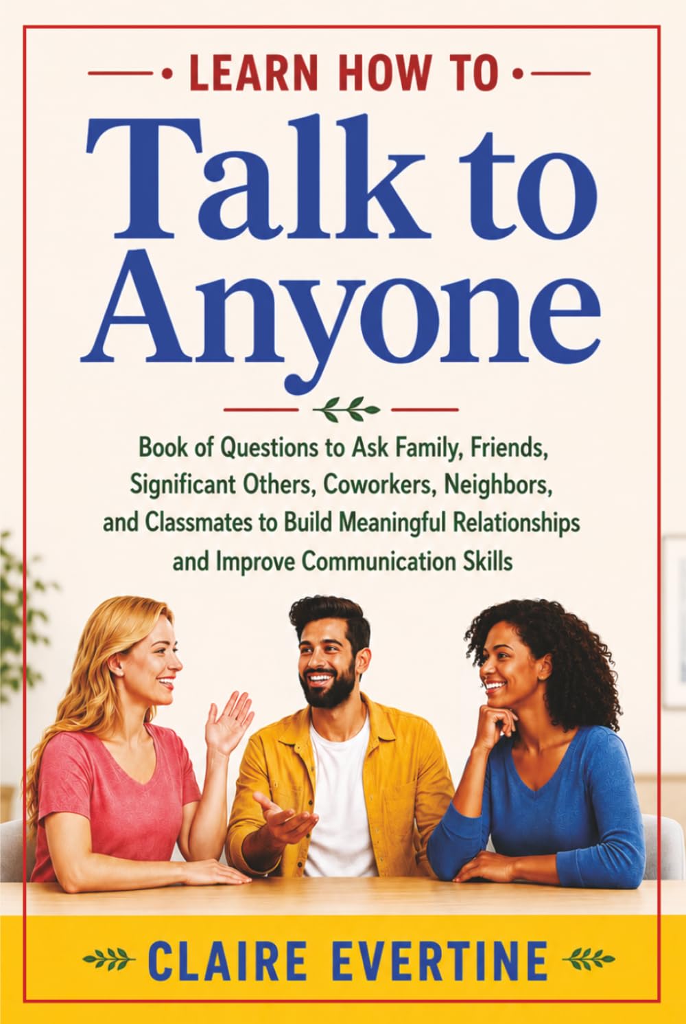 Learn How to Talk to Anyone: Book of Questions to Ask Family, Friends, Significant Others, Coworkers, Neighbors, and Classmates to Build Meaningful ... Skills (Meaningful Conversations)
