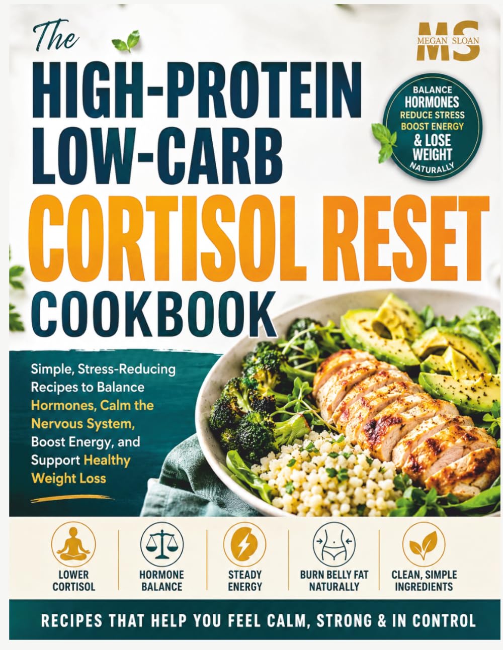 The High-Protein, Low-Carb Cortisol Reset Cookbook: Simple, Stress-Reducing Recipes to Balance Hormones, Calm the Nervous System, Boost Energy, and ... cookbook series for simple, healthy eating)