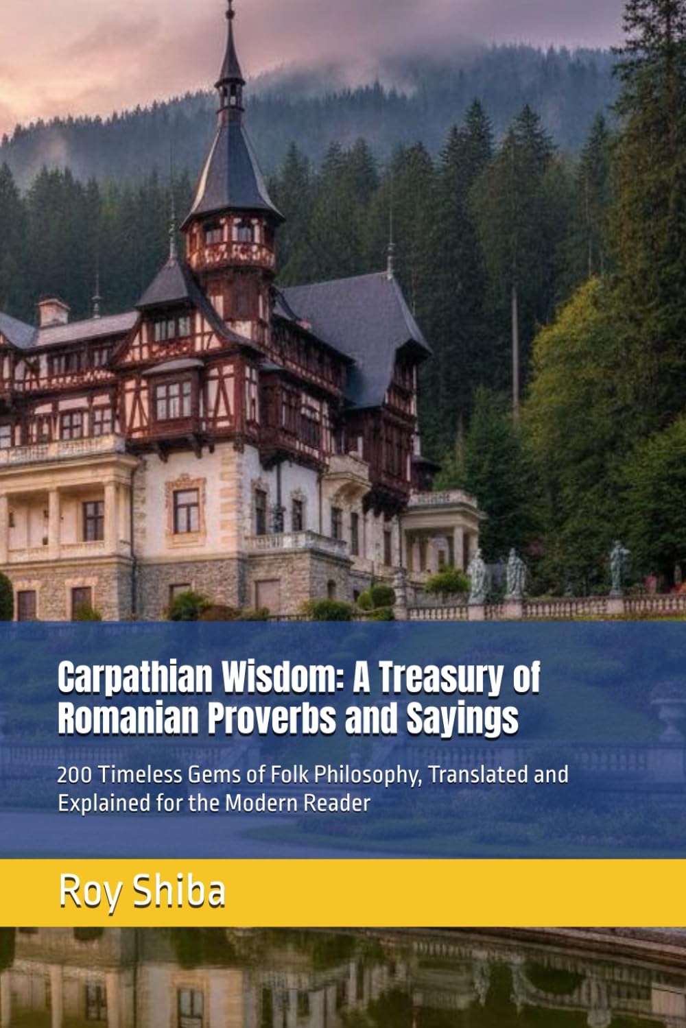 Carpathian Wisdom: A Treasury of Romanian Proverbs and Sayings: 200 Timeless Gems of Folk Philosophy, Translated and Explained for the Modern Reader (The World Wisdom Archive)