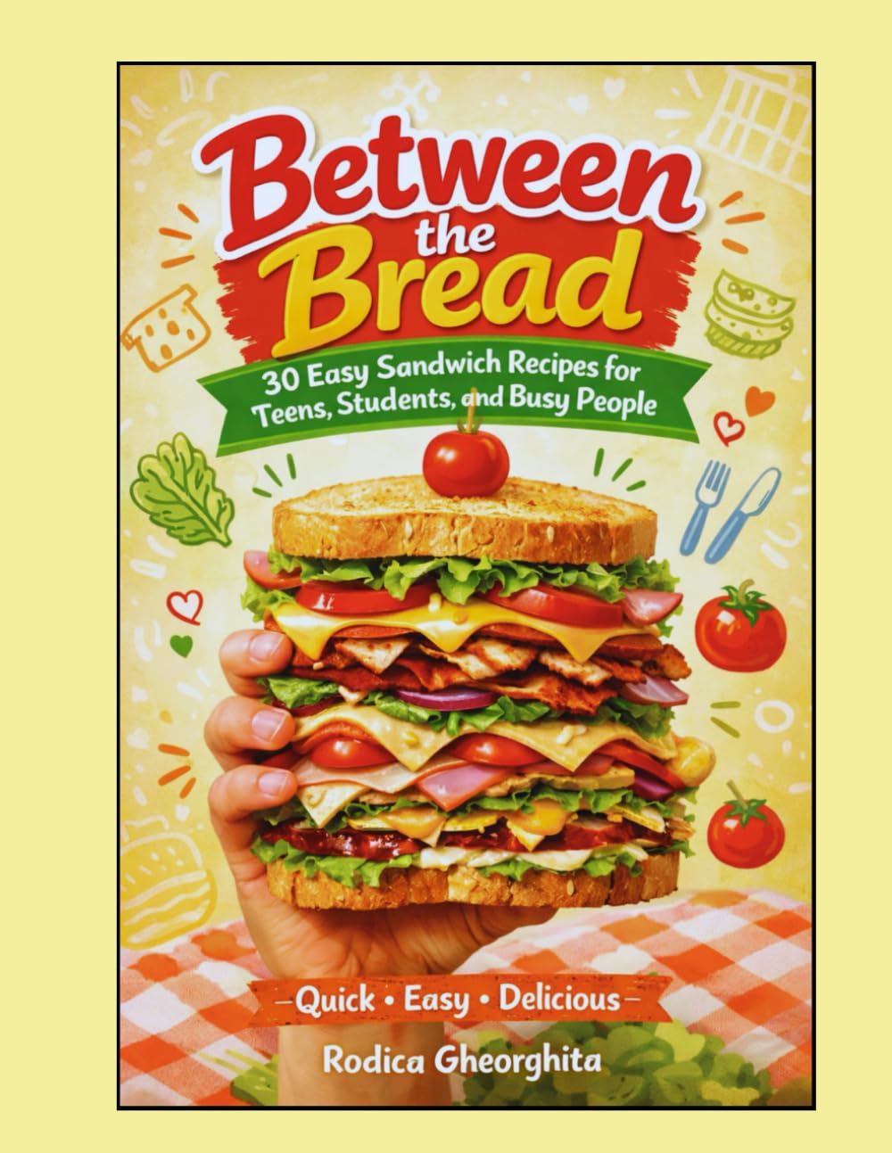 Between the Bread: +30 Easy Sandwich Recipes for Teens, Students, and Busy People: Quick, Delicious, and Easy Sandwiches for Every Day (Easy Eats Series)