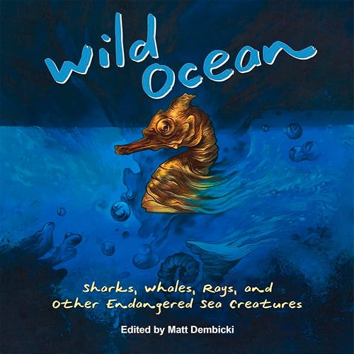 Wild Ocean: Sharks, Whales, Rays, and Other Endangered Sea Creatures