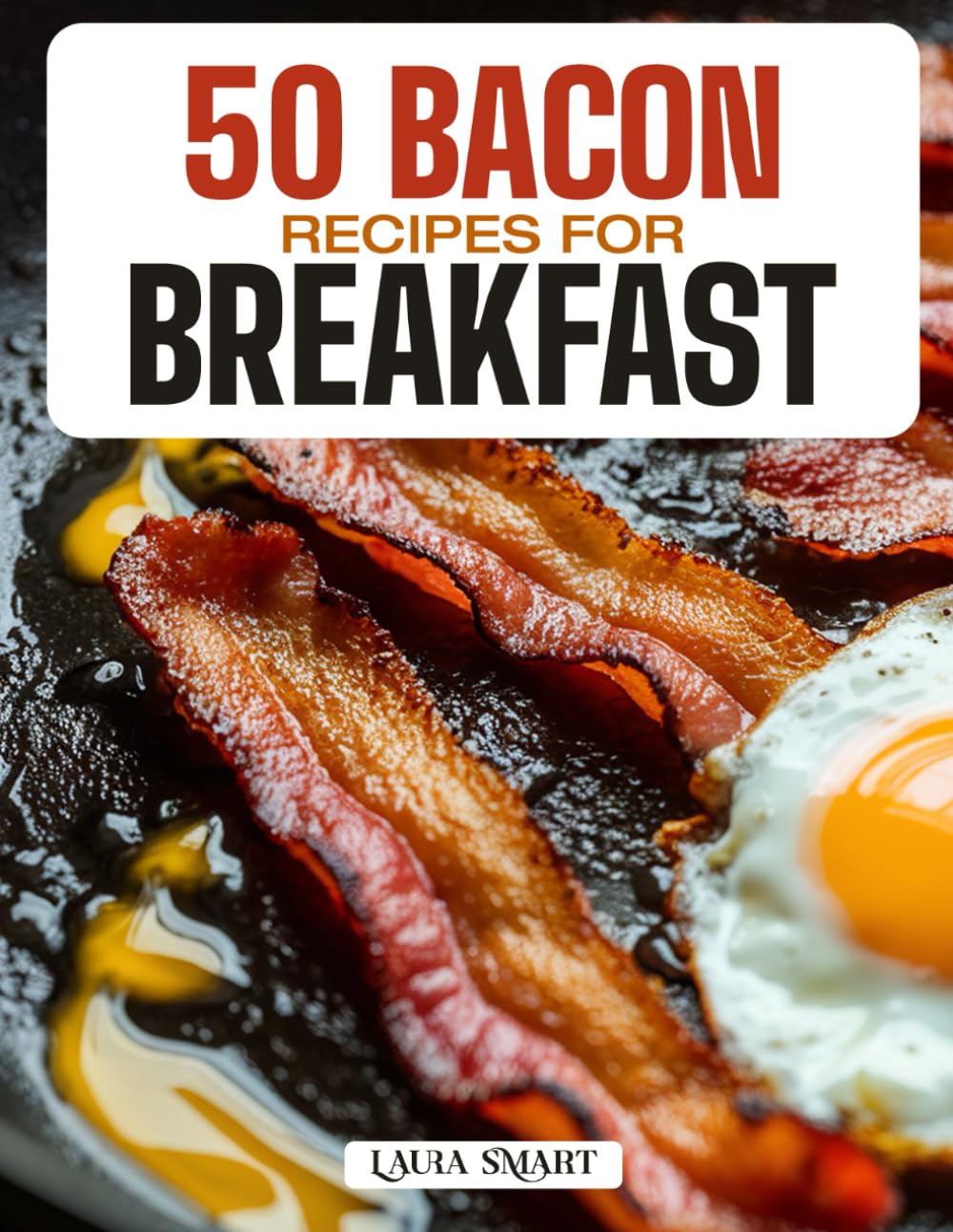 50 BACON RECIPES FOR BREAKFAST: Crispy, Savory, and Irresistible Creations Featuring Classic Favorites, Sweet & Spicy Twists, and Quick High-Protein ... COLLECTION | COOKBOOK FOR EVERYONE)