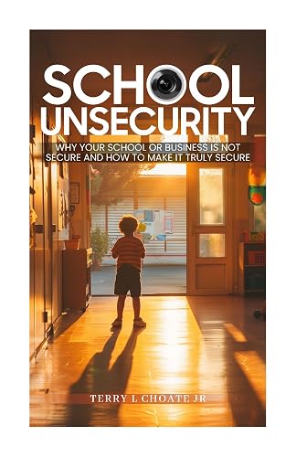 School "Unsecurity": Why your school is NOT secure and how to make it TRULY secure.