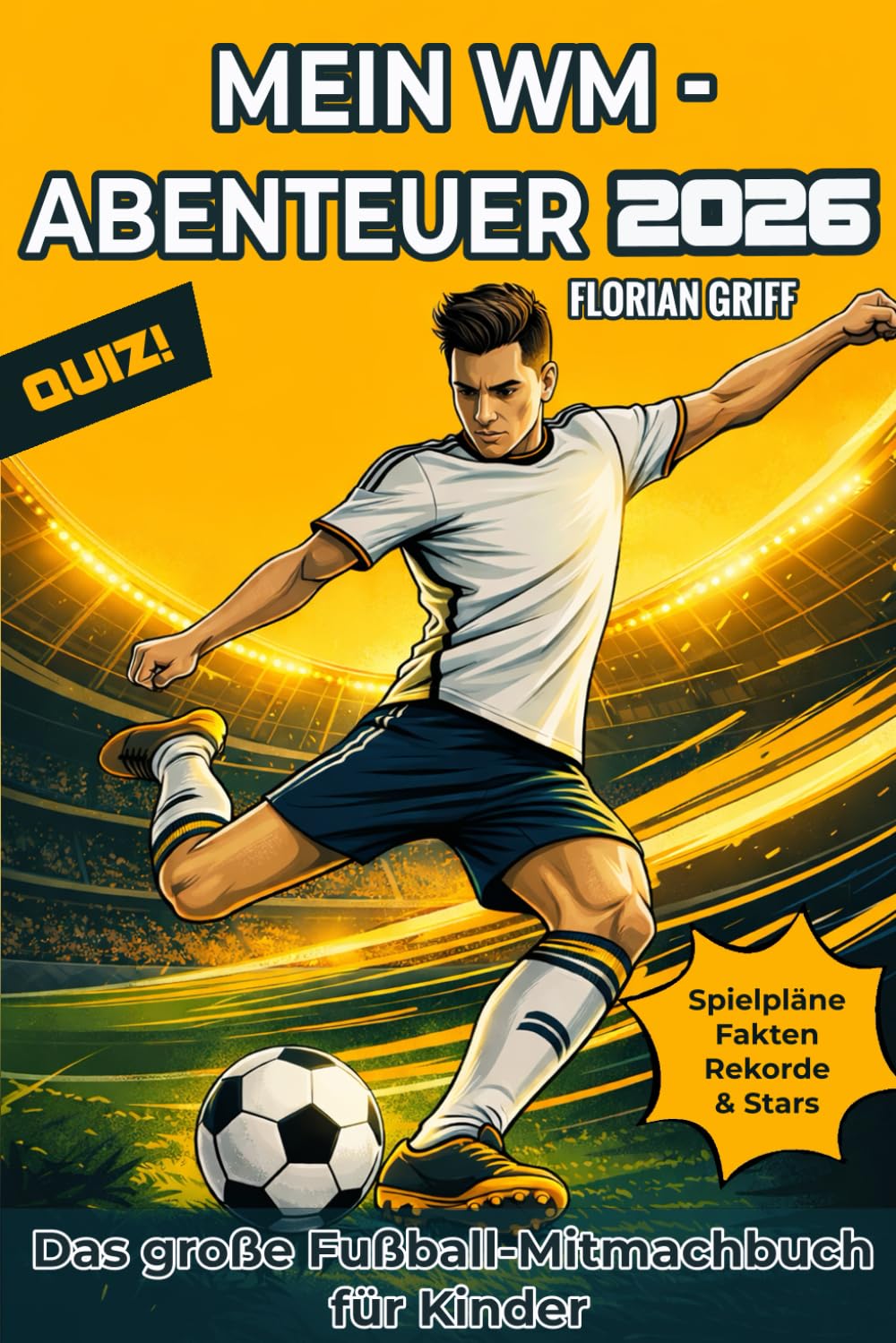MEIN WM- ABENTEUER 2026: Das große Fußball-Mitmachbuch für Kinder, das ideale Geschenk für Kinder und Fußballfans, Spielpläne, Fakten, Stars und Quiz