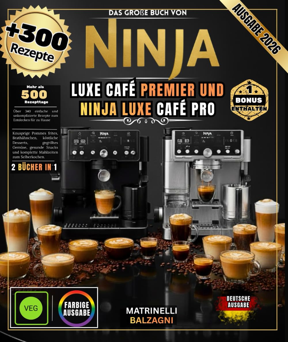 DAS GROSSE BUCH VON NINJA LUXE CAFE PREMIER & NINJA LUXE CAFE PRO: Über 300 Rezepte: Perfekter Espresso, cremiger Cappuccino, professionelle Latte Art, außergewöhnlicher Cold Brew und vieles mehr