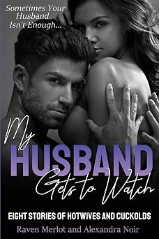 My Husband Gets to Watch - Eight Stories of Hotwives and Cuckolds: Sometimes Your Husband Isn't Enough (Hotwife and Cuckold Bedtime Bundle)