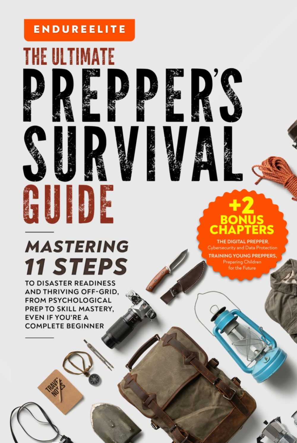 The Ultimate Prepper's Survival Guide: Mastering 11 Steps to Disaster Readiness and Thriving Off-Grid, From Psychological Prep to Skill Mastery, Even if You’re a Complete Beginner