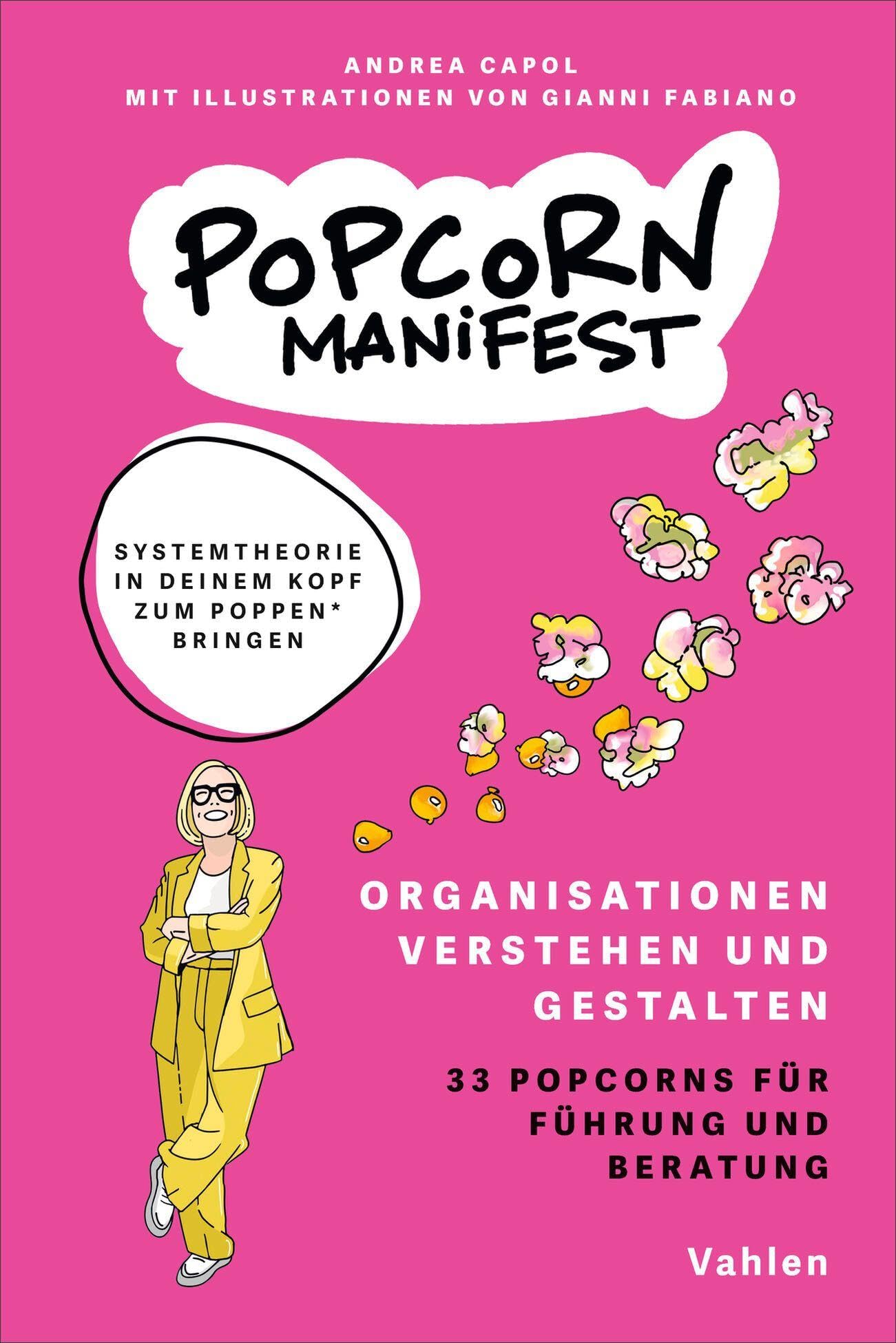 POPCORN-Manifest: Organisationen verstehen und gestalten - 33 Popcorns - Systemtheorie, aufgepoppt für Führung und Beratung. Jedes Popcorn folgt derselben Struktur: Theorie - Praxis - Bild.