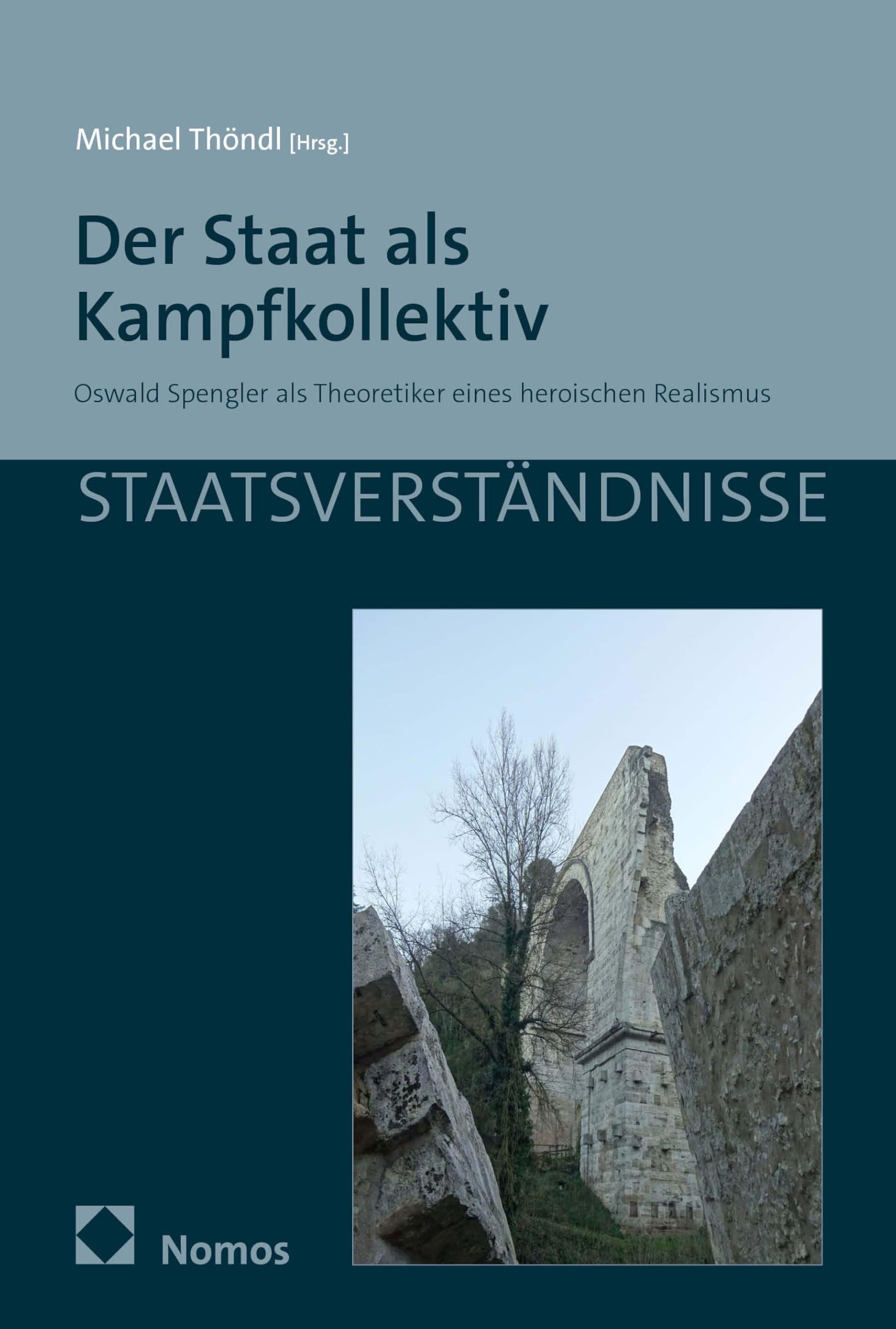 Der Staat als Kampfkollektiv: Oswald Spengler als Theoretiker eines heroischen Realismus (Staatsverständnisse)