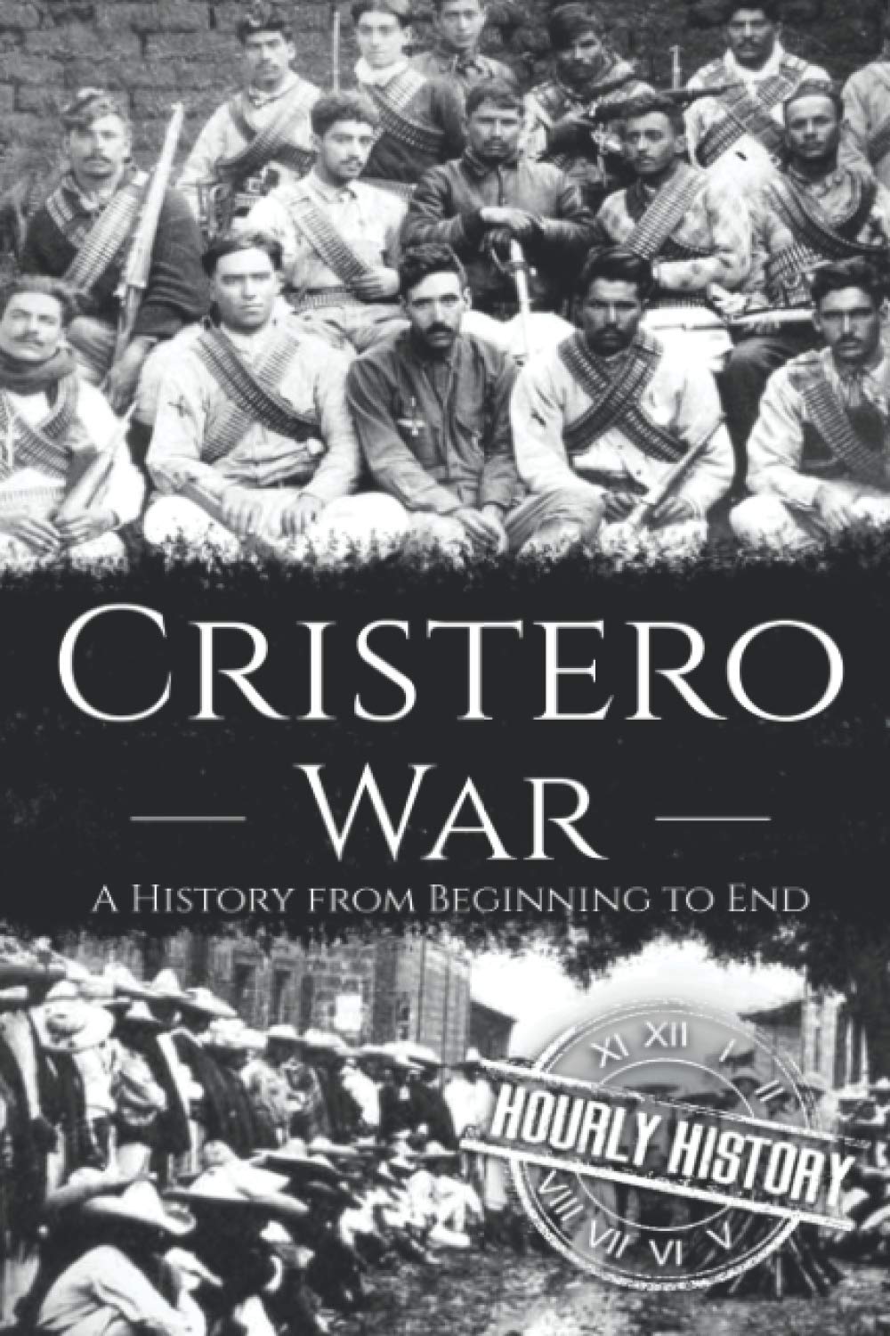 Cristero War: A History from Beginning to End (History of Mexico)