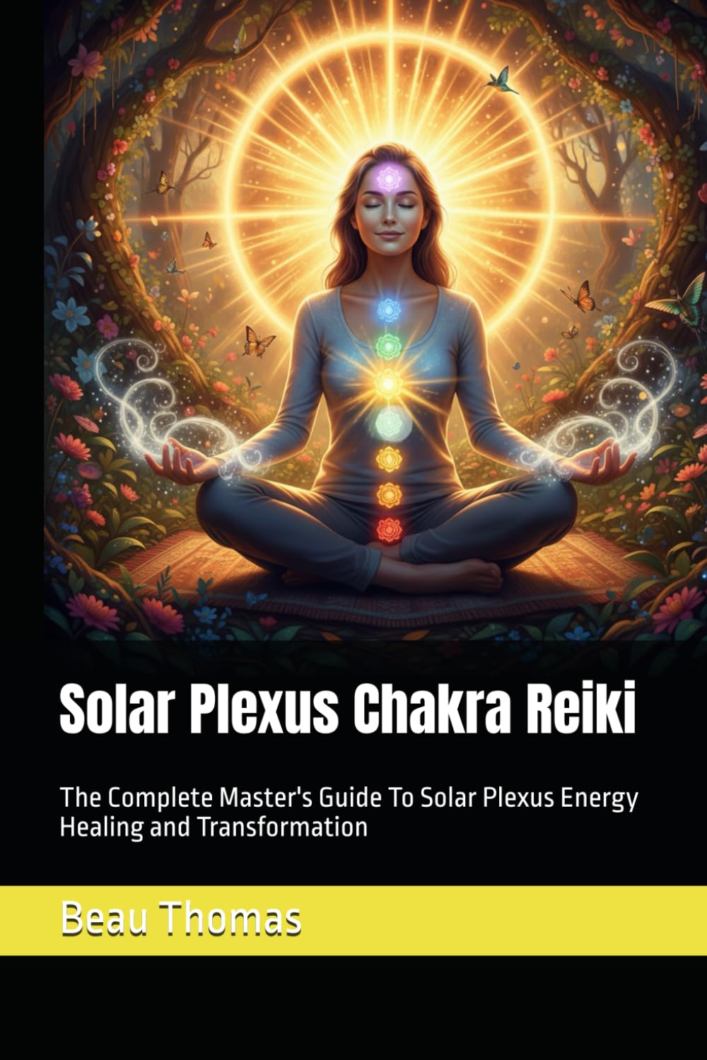 Solar Plexus Chakra Reiki: The Complete Master's Guide To Solar Plexus Energy Healing and Transformation