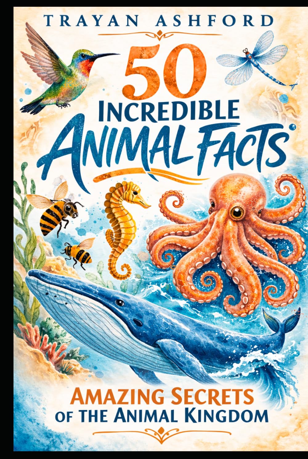 50 INCREDIBLE ANIMAL FACTS: AMAZING SECRETS OF THE ANIMAL KINGDOM