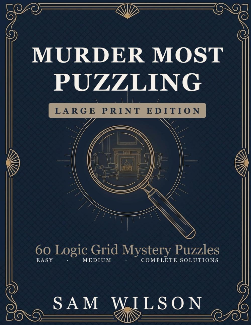 Murder Most Puzzling: 60 Large Print Logic Grid Mystery Puzzles for Adults — Solve Whodunit Cases by Pure Logic, Easy to Medium, with Complete Solution Grids