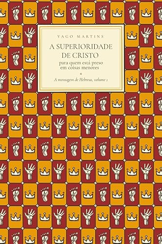 A superioridade de Cristo para quem está preso em coisas menores: A mensagem de Hebreus, volume 1