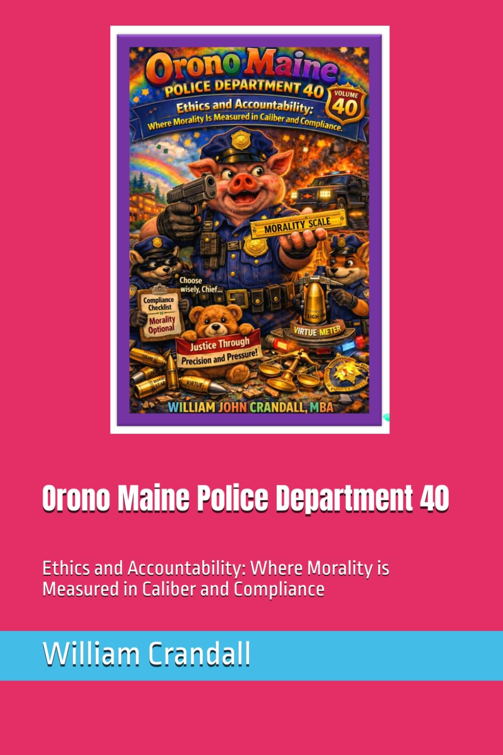 Orono Maine Police Department 40: Ethics and Accountability: Where Morality is Measured in Caliber and Compliance