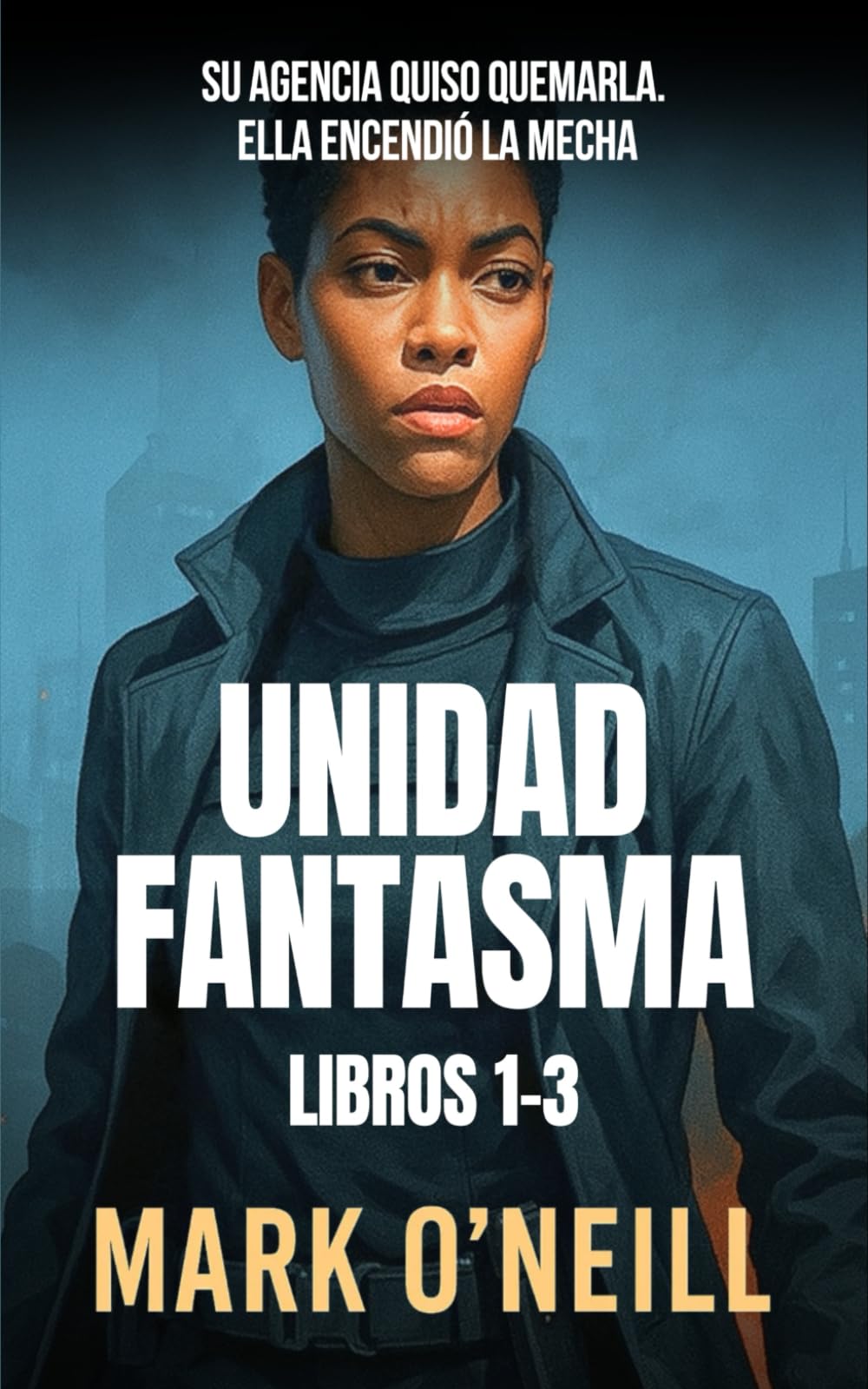 Unidad Fantasma - Libros 1-3: Tres thrillers de espionaje llenos de acción, traición y venganza - una agente imposible de borrar