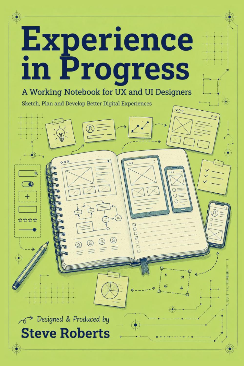 Experience in Progress: A Working Notebook for UX and UI Designers - SKetch, Plan and Develop Better Digital Experiences (The Experience UX Design Series)