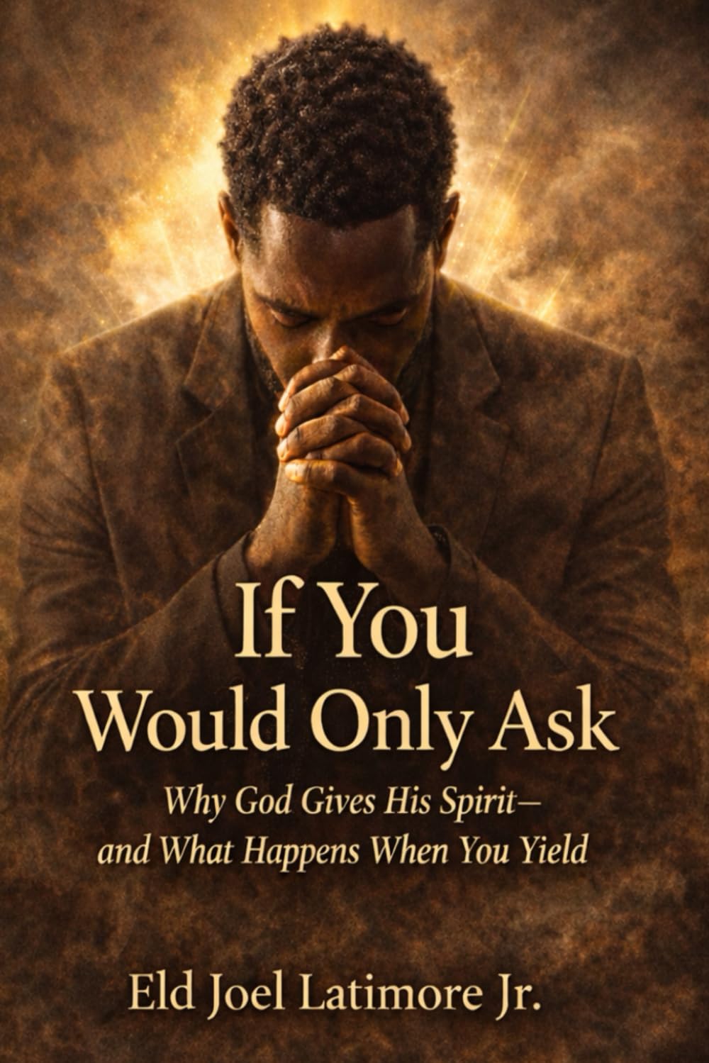 If You Would Only Ask: Why God Gives His Spirit—and What Happens When You Yield
