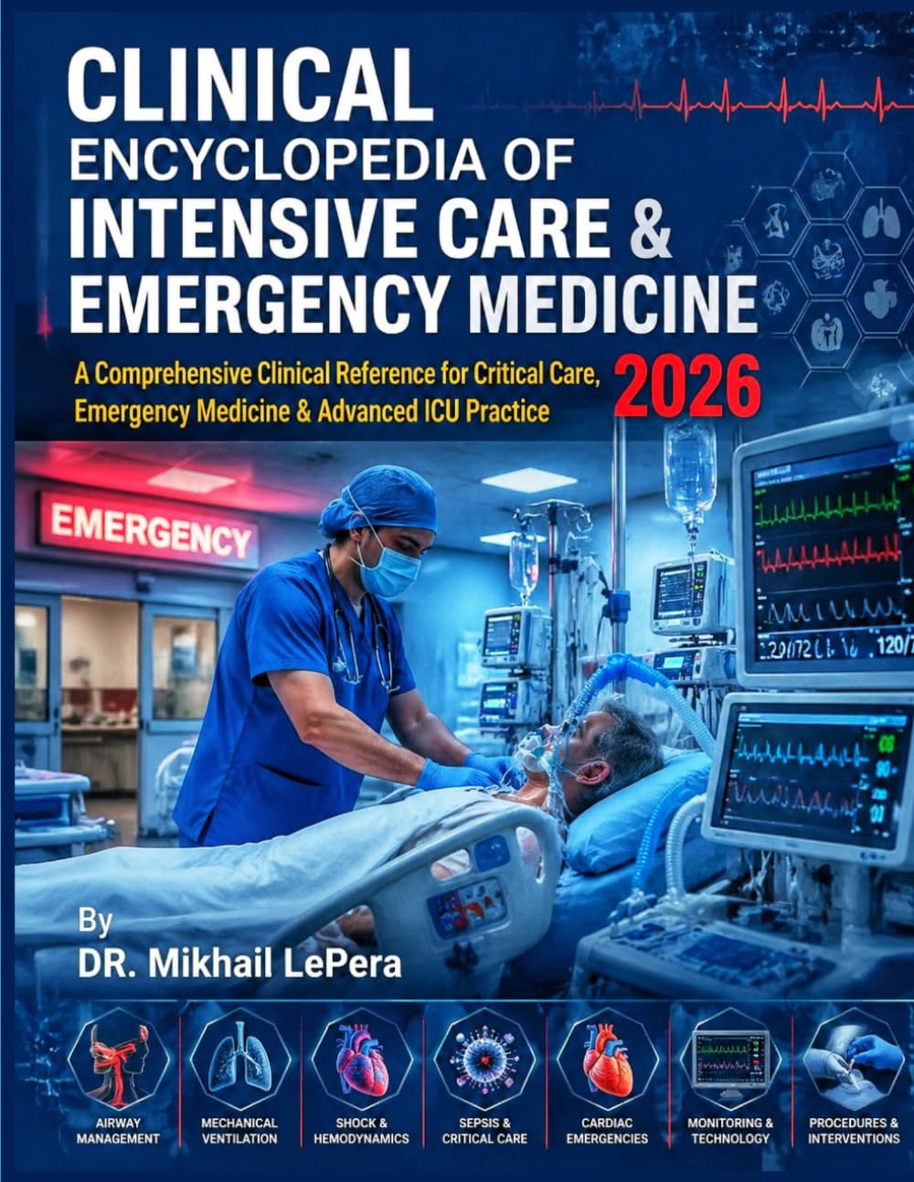 Clinical Encyclopedia of Intensive Care & Emergency Medicine 2026: A Comprehensive Clinical Reference for Critical Care, Emergency Medicine & Advanced ICU Practice