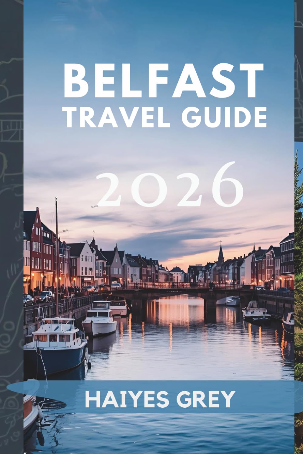 BELFAST TRAVEL GUIDE 2026: "Historic Streets, Titanic Tales, and the Heart of Northern Ireland"