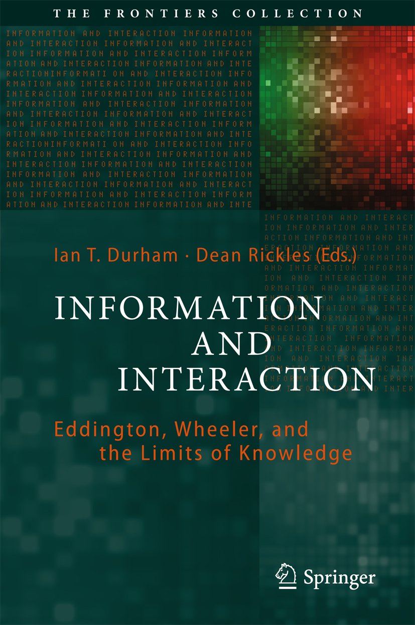 Information and Interaction: Eddington, Wheeler, and the Limits of Knowledge (The Frontiers Collection)      1st ed. 2017 Edition, Kindle Edition