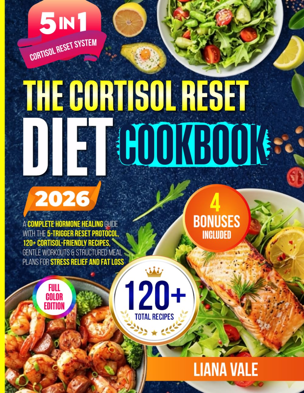 The Cortisol Reset Diet Cookbook: A Complete Hormone Healing Guide With The 5-Trigger Reset Protocol, 120+ Cortisol Friendly Recipes And Structured Meal Plans For Stress Relief