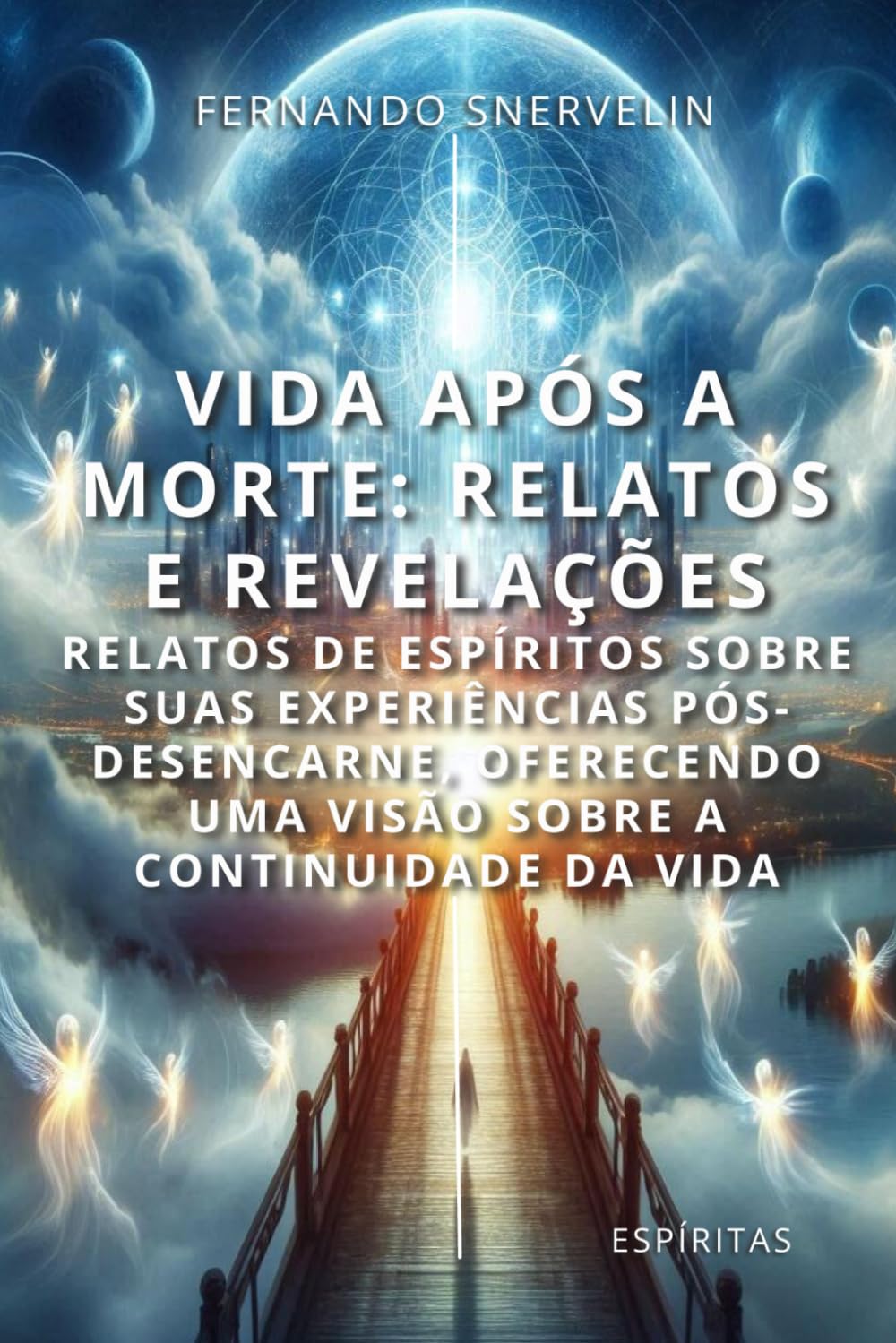 VIDA APÓS A MORTE: RELATOS E REVELAÇÕES: RELATOS DE ESPÍRITOS SOBRE SUAS EXPERIÊNCIAS PÓS-DESENCARNE, OFERECENDO UMA VISÃO SOBRE A CONTINUIDADE DA VIDA (ESPÍRITA: CAMINHOS DA ALMA)