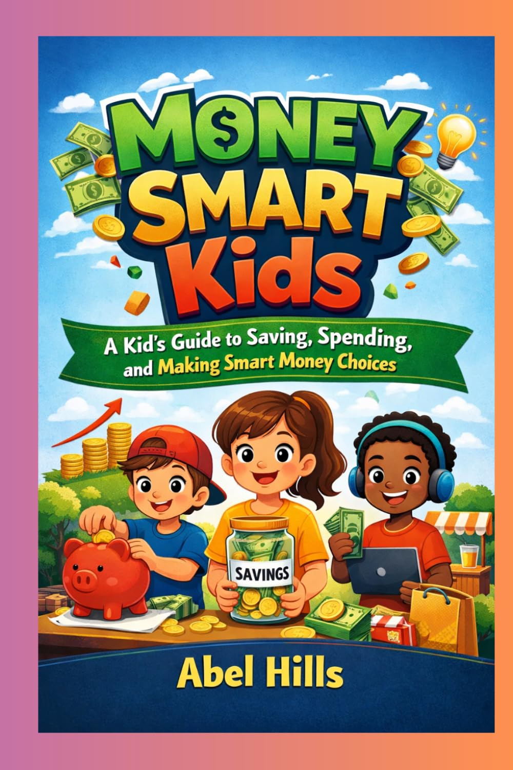 Money Smart Kids: A Kid’s Guide to Saving, Spending, and Making Smart Money Choices