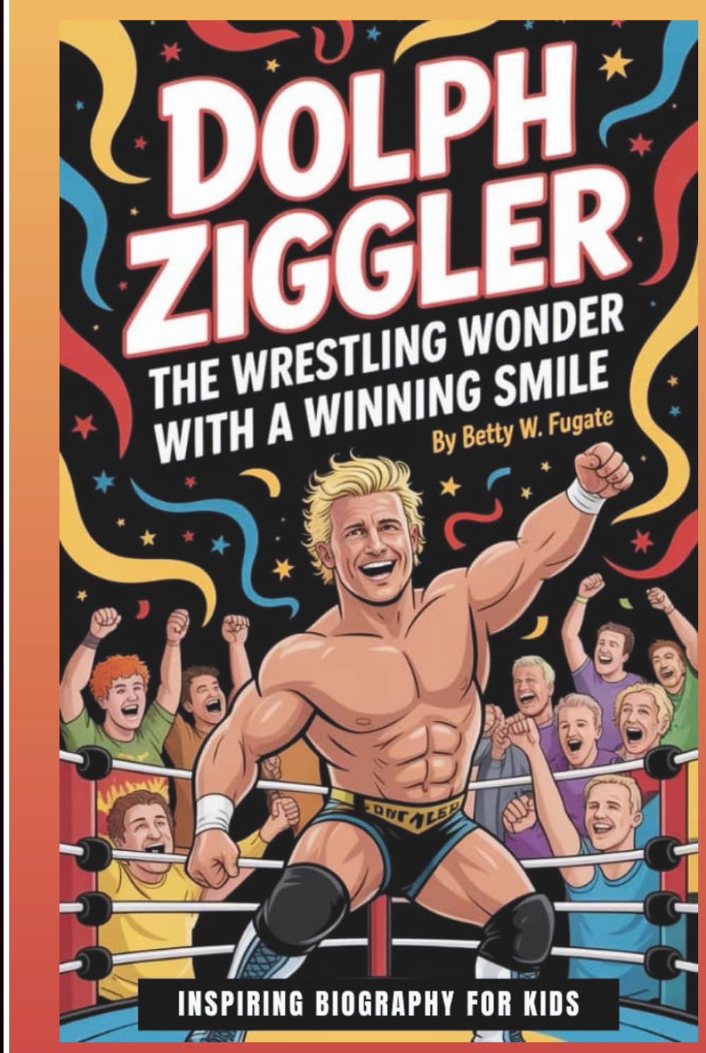 DOLPH ZIGGLER: The Wrestling Wonder With A Winning Smile: Inspiring Biography For Kids