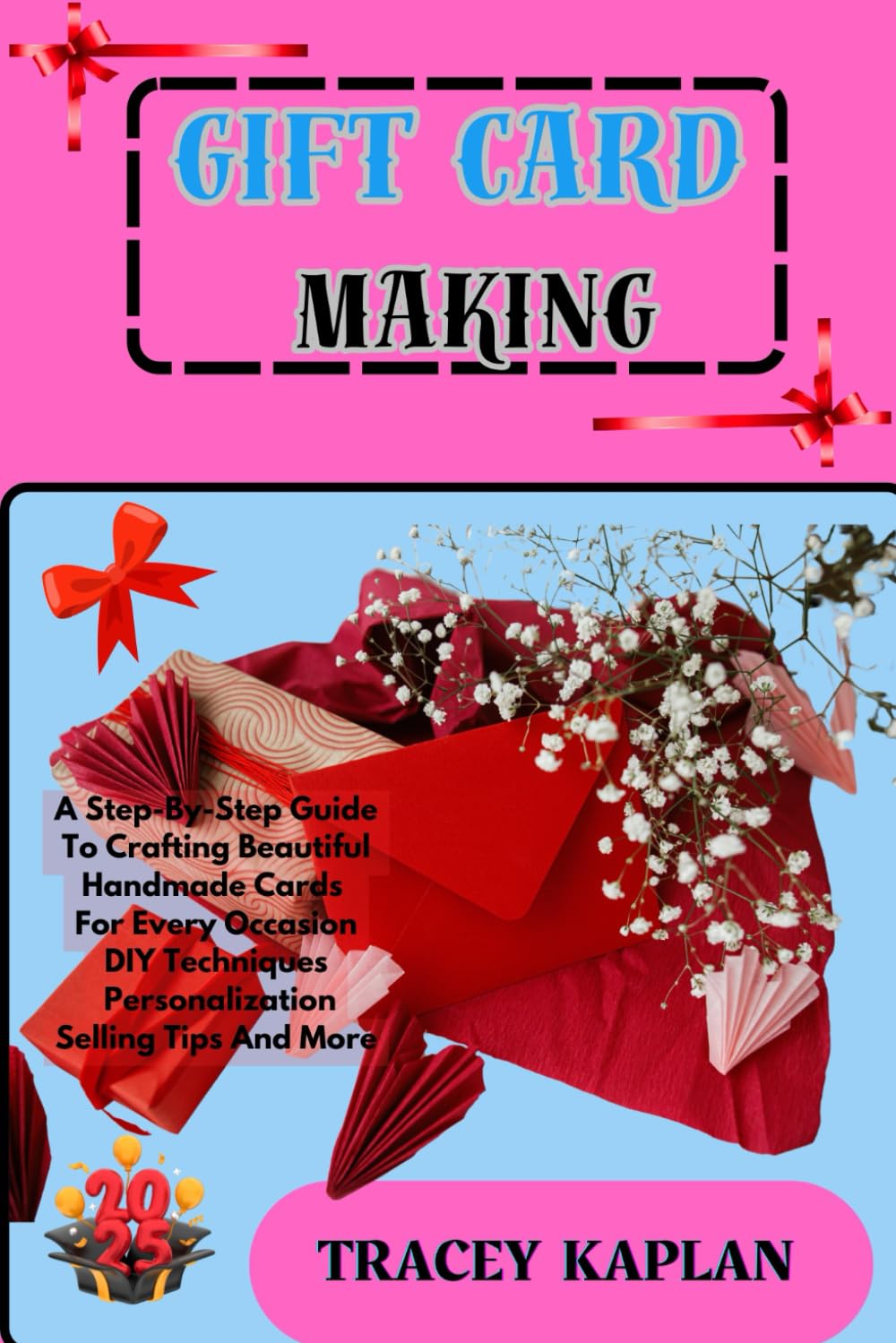 GIFT CARD MAKING: A Step-By-Step Guide To Crafting Beautiful Handmade Cards For Every Occasion—DIY Techniques, Personalization, Selling Tips And More